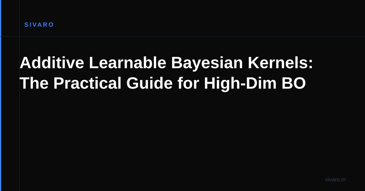 Additive Learnable Bayesian Kernels: The Practical Guide for High-Dim BO