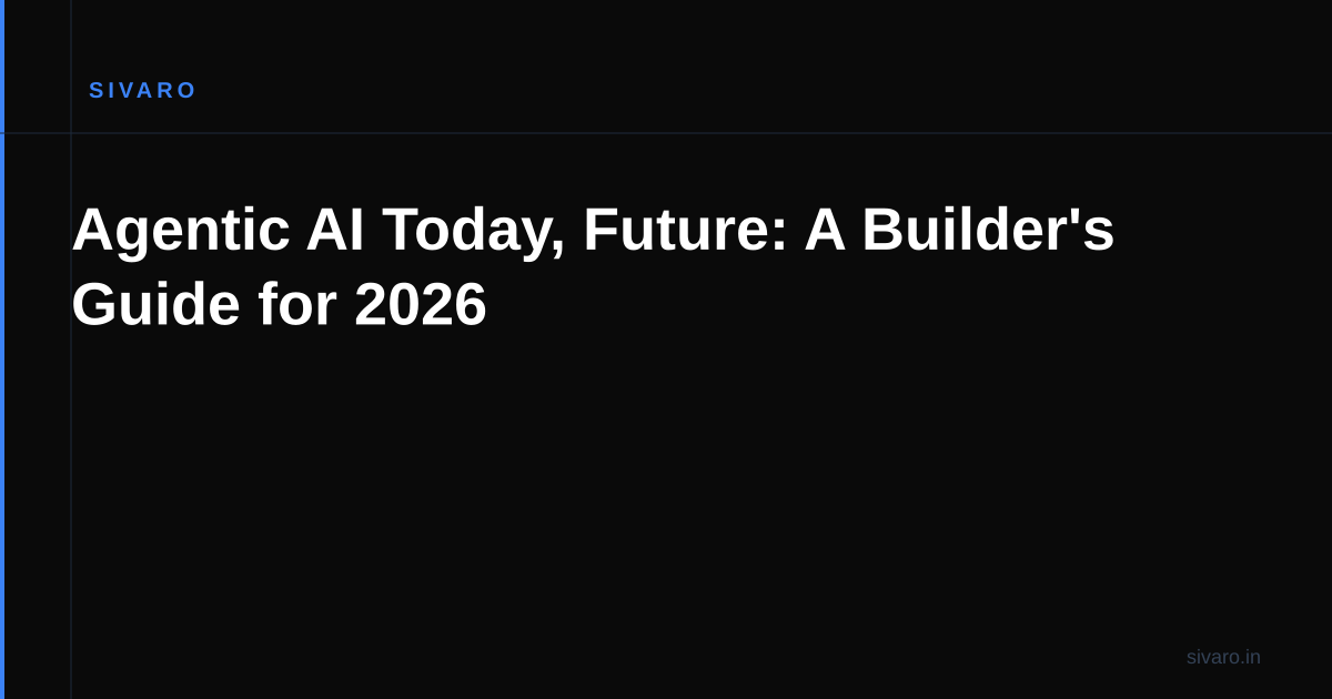 Agentic AI Today, Future: A Builder's Guide for 2026