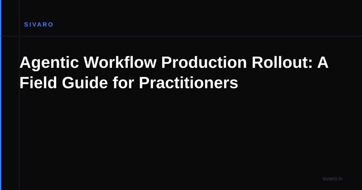 Agentic Workflow Production Rollout: A Field Guide for Practitioners