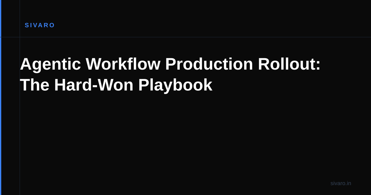 Agentic Workflow Production Rollout: The Hard-Won Playbook