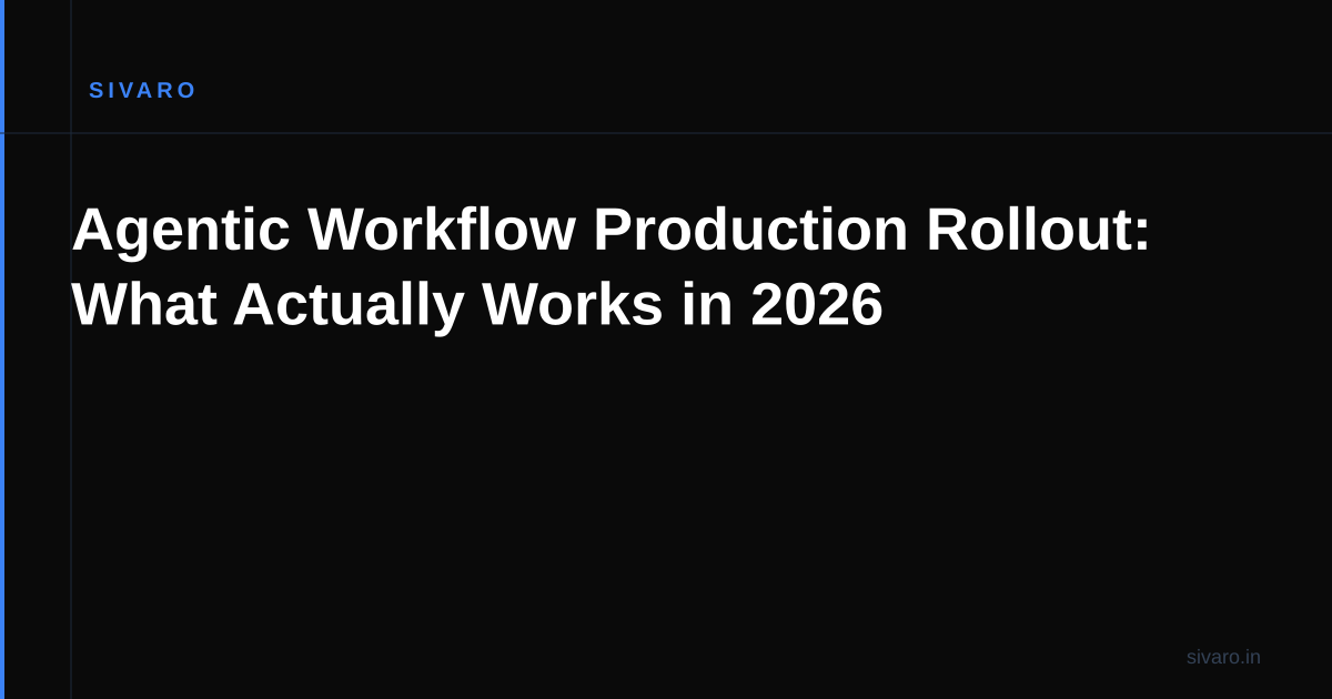 Agentic Workflow Production Rollout: What Actually Works in 2026
