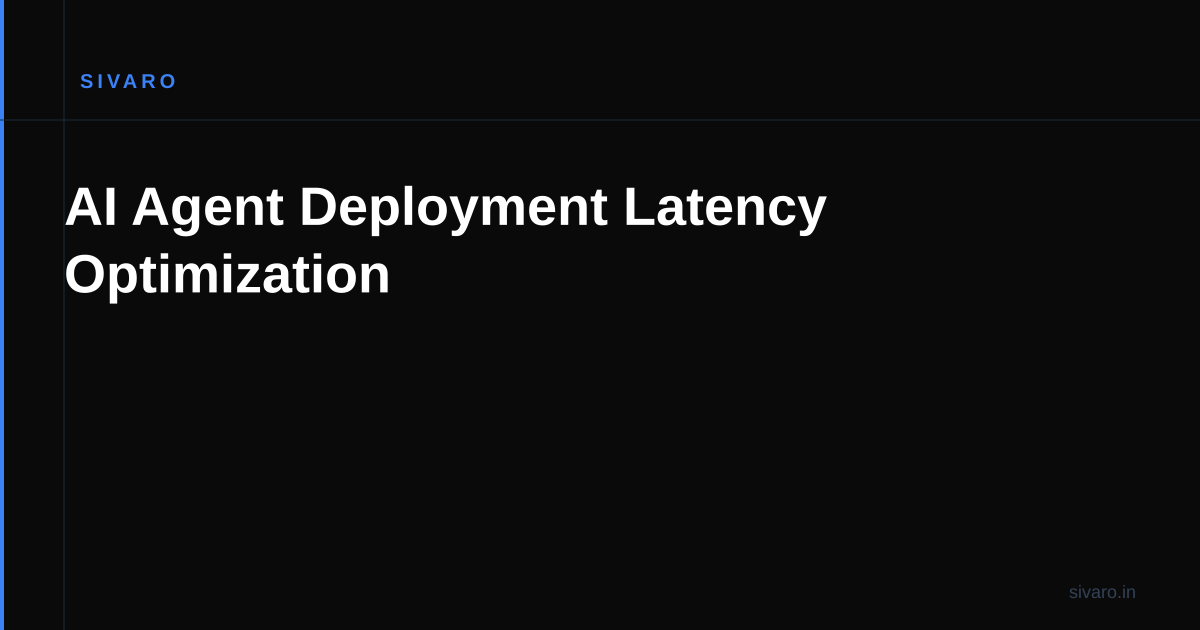 AI Agent Deployment Latency Optimization