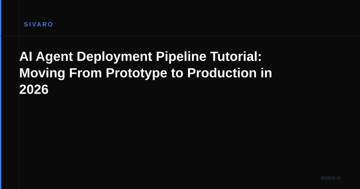 AI Agent Deployment Pipeline Tutorial: Moving From Prototype to Production in 2026