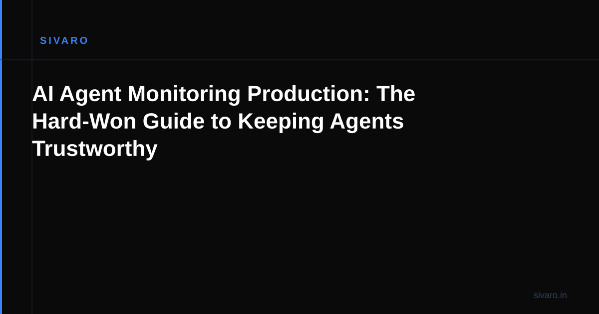 AI Agent Monitoring Production: The Hard-Won Guide to Keeping Agents Trustworthy