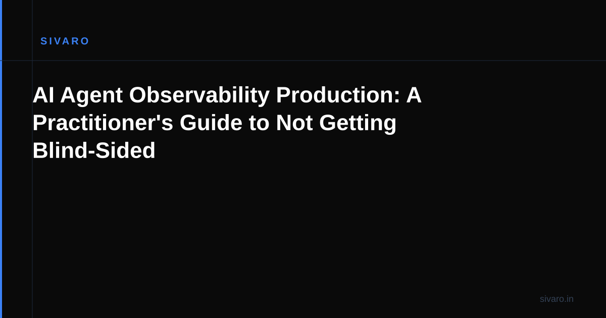AI Agent Observability Production: A Practitioner's Guide to Not Getting Blind-Sided