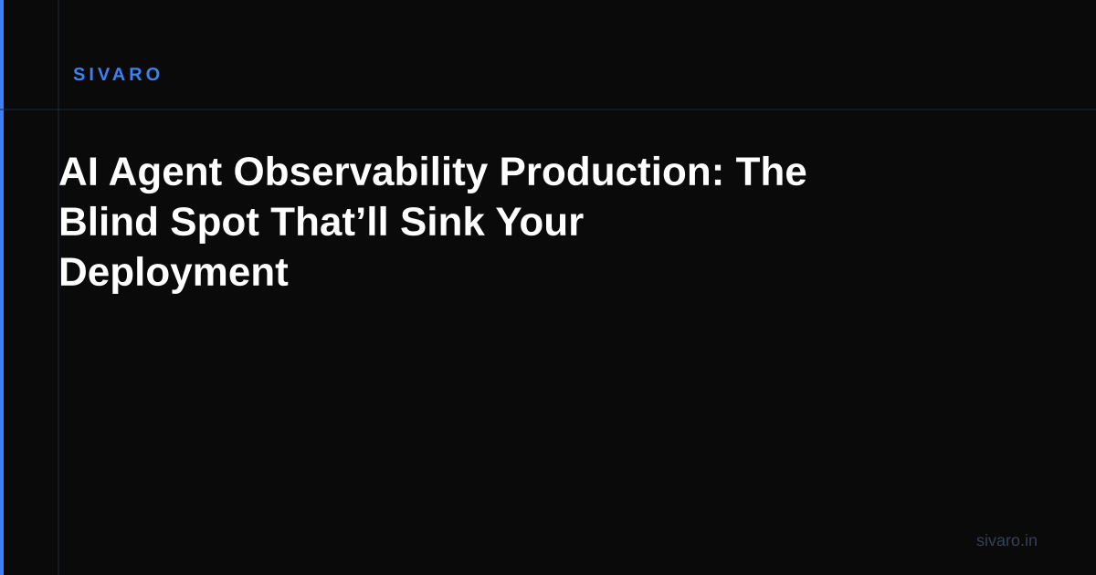 AI Agent Observability Production: The Blind Spot That’ll Sink Your Deployment