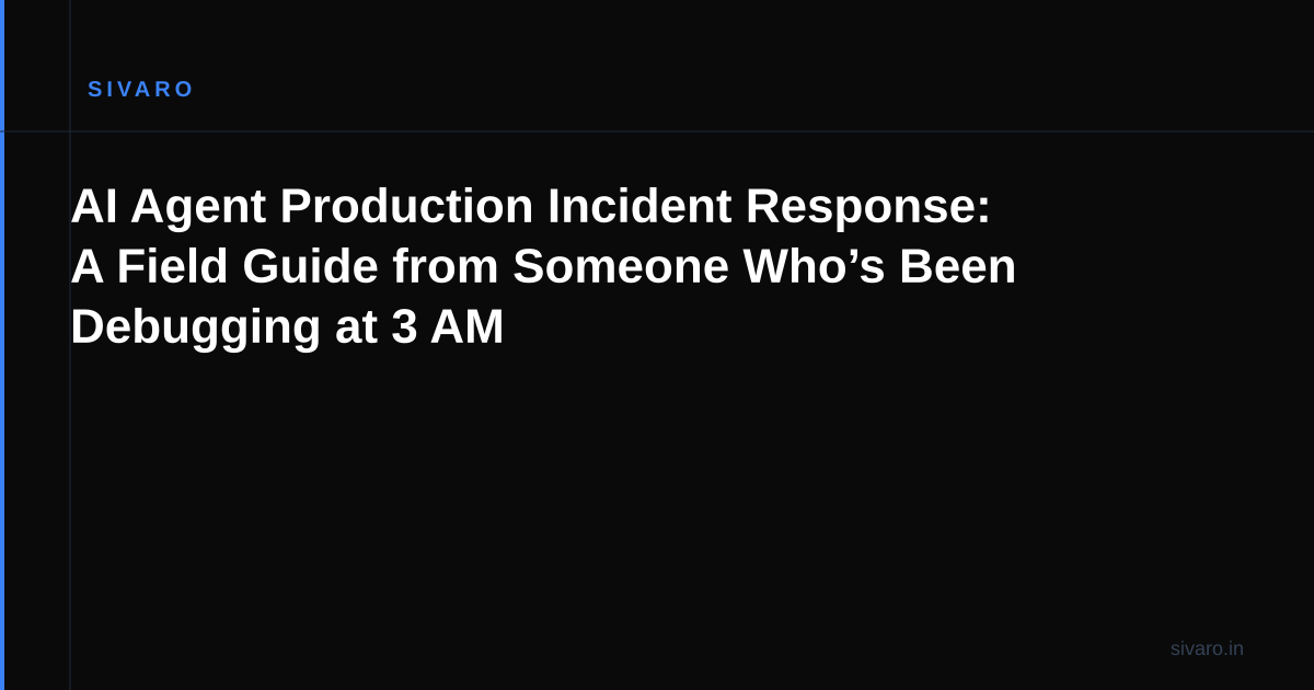 AI Agent Production Incident Response: A Field Guide from Someone Who’s Been Debugging at 3 AM