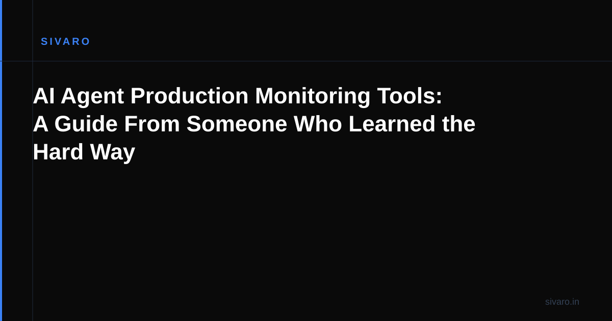 AI Agent Production Monitoring Tools: A Guide From Someone Who Learned the Hard Way