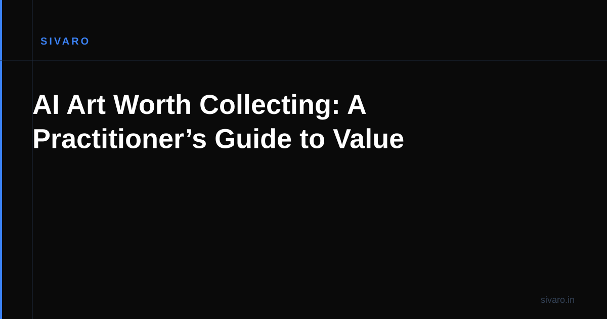 AI Art Worth Collecting: A Practitioner’s Guide to Value