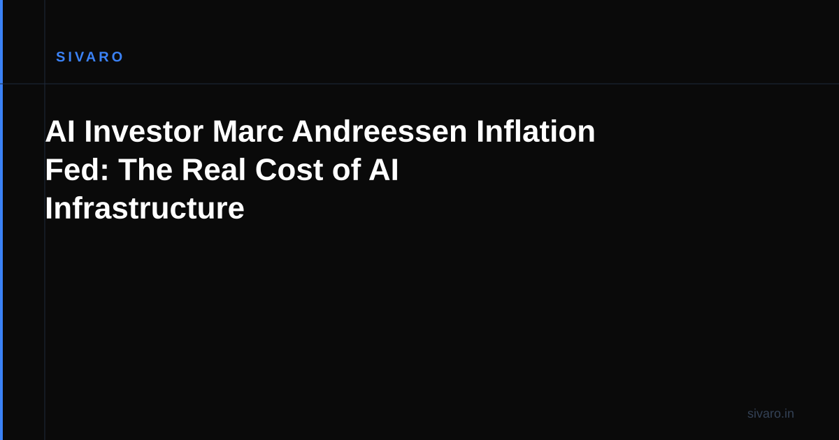 AI Investor Marc Andreessen Inflation Fed: The Real Cost of AI Infrastructure