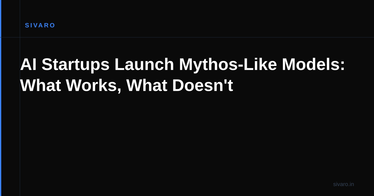 AI Startups Launch Mythos-Like Models: What Works, What Doesn't