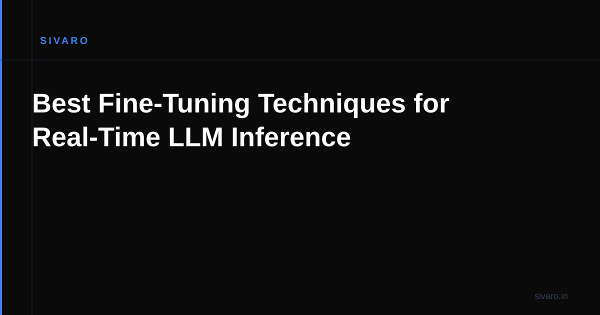 Best Fine-Tuning Techniques for Real-Time LLM Inference