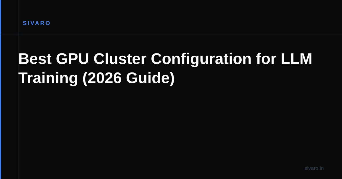 Best GPU Cluster Configuration for LLM Training (2026 Guide)
