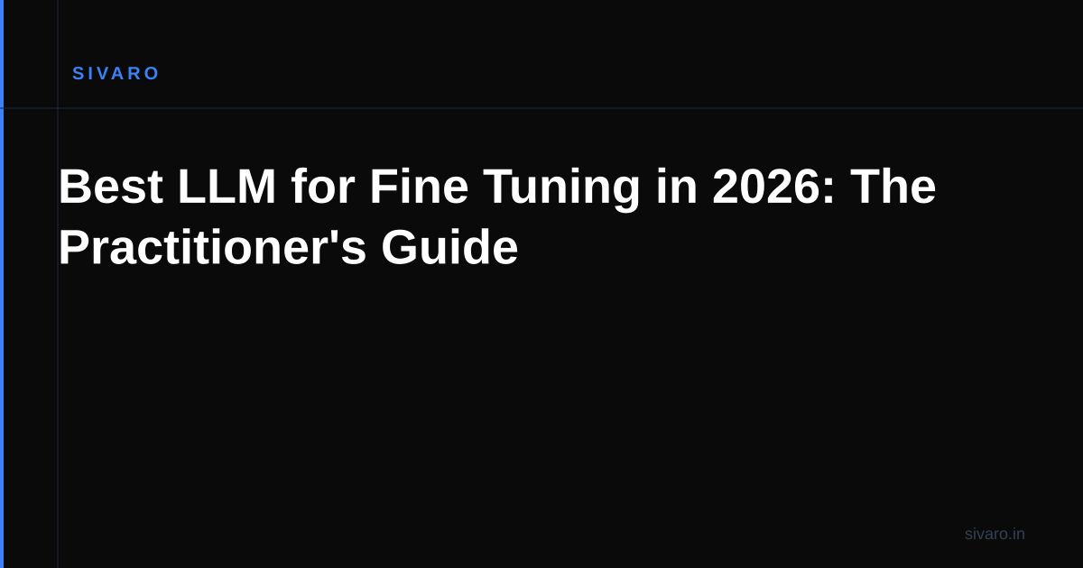 Best LLM for Fine Tuning in 2026: The Practitioner's Guide