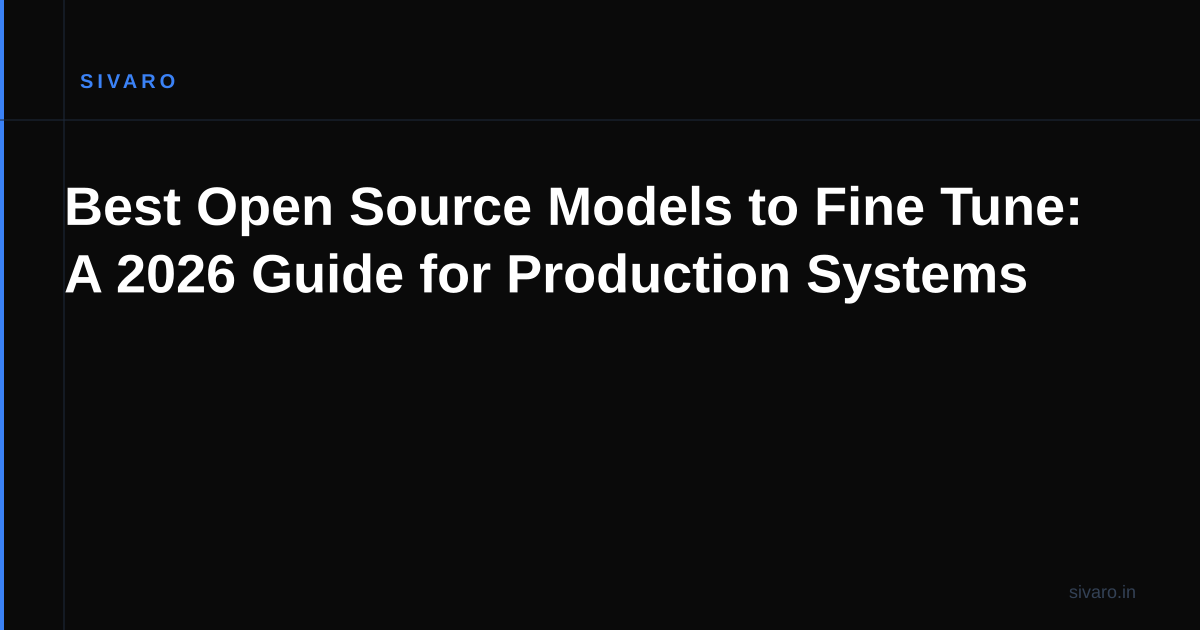 Best Open Source Models to Fine Tune: A 2026 Guide for Production Systems