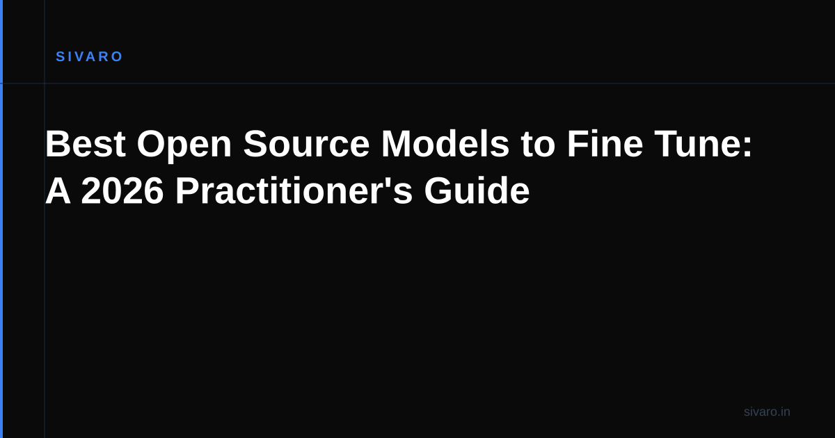 Best Open Source Models to Fine Tune: A 2026 Practitioner's Guide