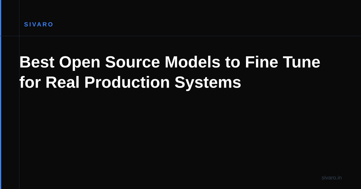 Best Open Source Models to Fine Tune for Real Production Systems