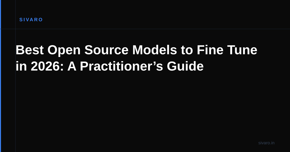 Best Open Source Models to Fine Tune in 2026: A Practitioner’s Guide