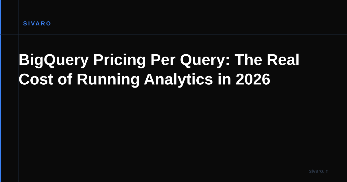 BigQuery Pricing Per Query: The Real Cost of Running Analytics in 2026