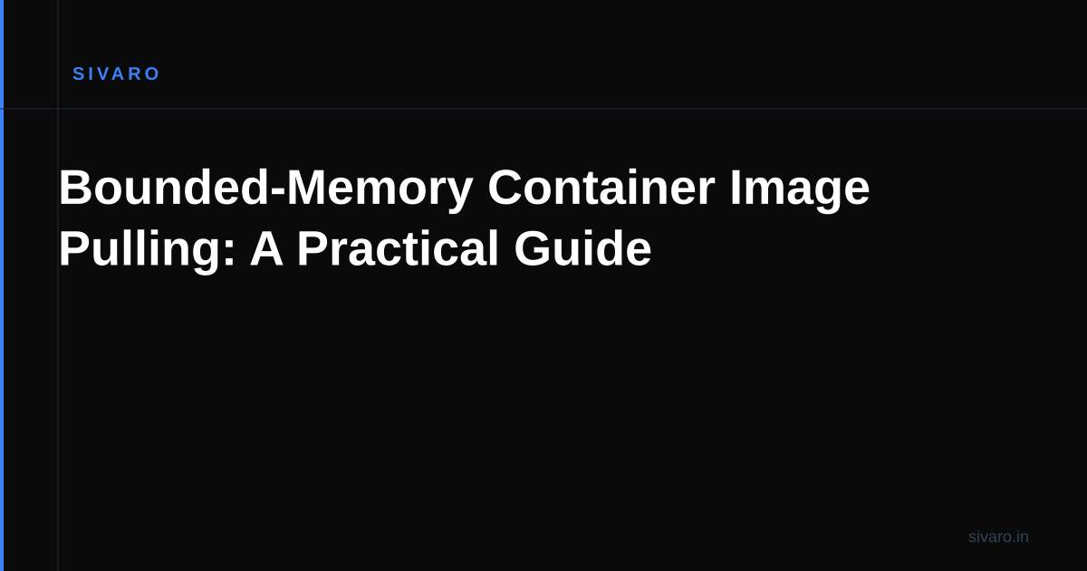 Bounded-Memory Container Image Pulling: A Practical Guide