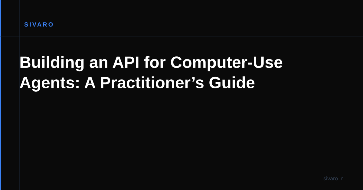 Building an API for Computer-Use Agents: A Practitioner’s Guide