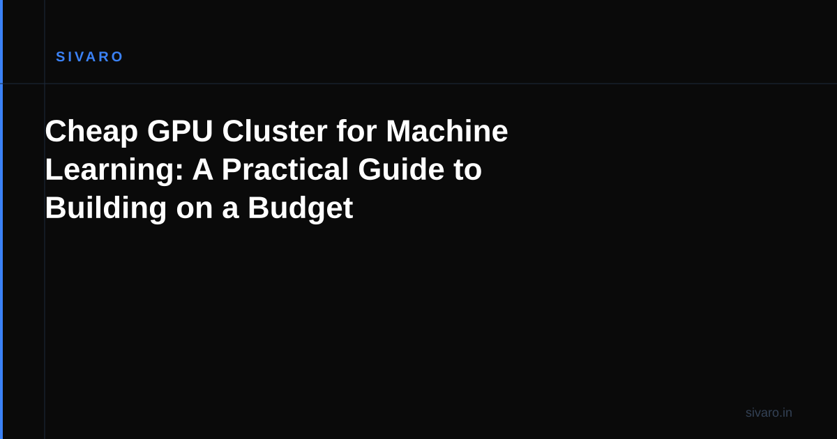 Cheap GPU Cluster for Machine Learning: A Practical Guide to Building on a Budget