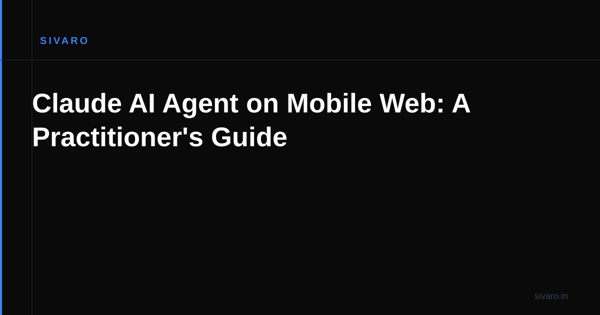 Claude AI Agent on Mobile Web: A Practitioner's Guide