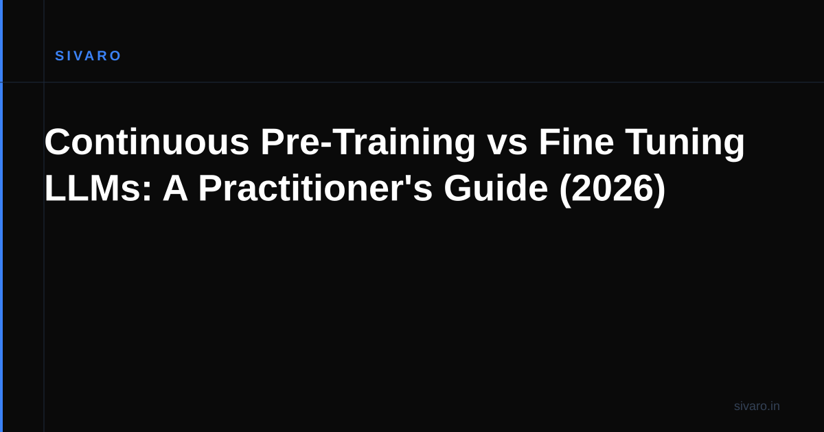 Continuous Pre-Training vs Fine Tuning LLMs: A Practitioner's Guide (2026)
