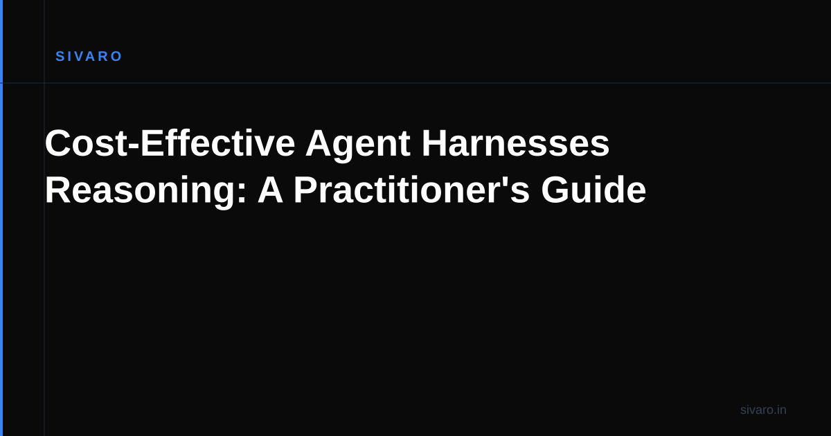 Cost-Effective Agent Harnesses Reasoning: A Practitioner's Guide