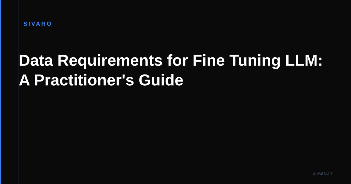 Data Requirements for Fine Tuning LLM: A Practitioner's Guide