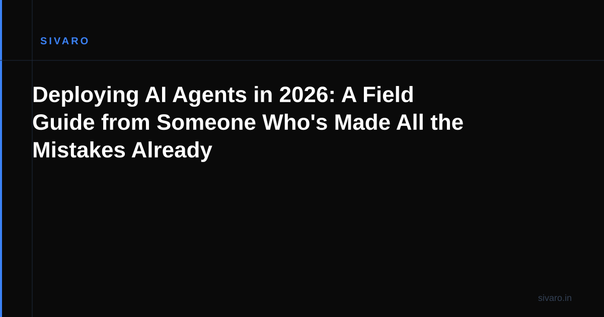 Deploying AI Agents in 2026: A Field Guide from Someone Who's Made All the Mistakes Already