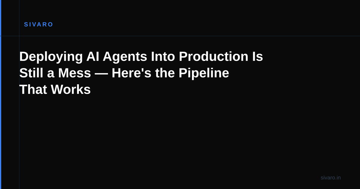 Deploying AI Agents Into Production Is Still a Mess — Here's the Pipeline That Works