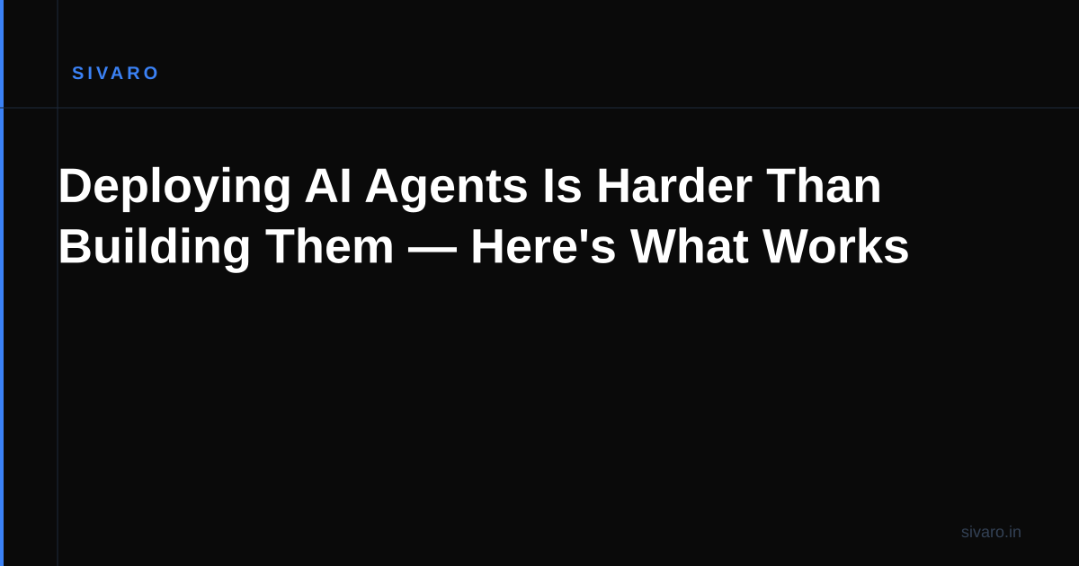 Deploying AI Agents Is Harder Than Building Them — Here's What Works