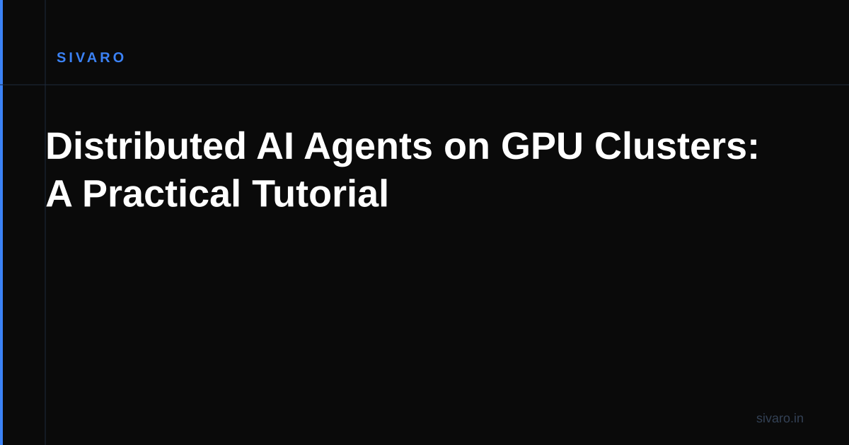 Distributed AI Agents on GPU Clusters: A Practical Tutorial