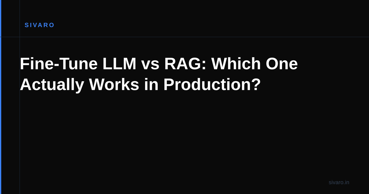 Fine-Tune LLM vs RAG: Which One Actually Works in Production?