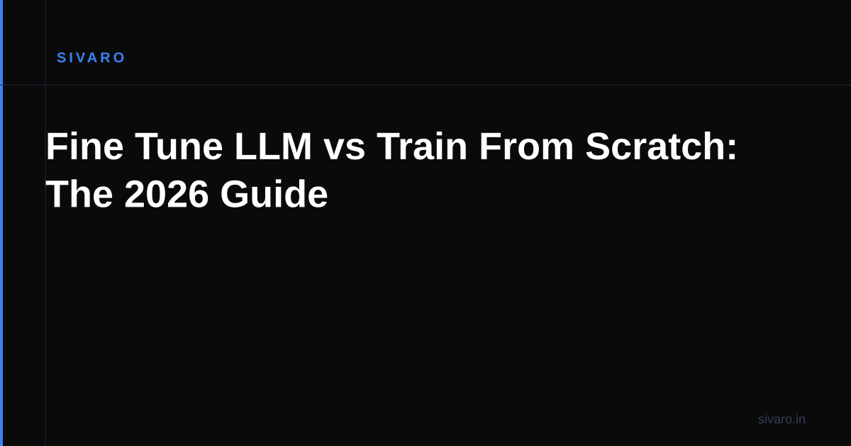 Fine Tune LLM vs Train From Scratch: The 2026 Guide