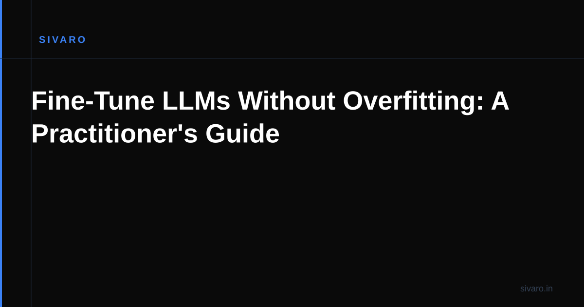 Fine-Tune LLMs Without Overfitting: A Practitioner's Guide