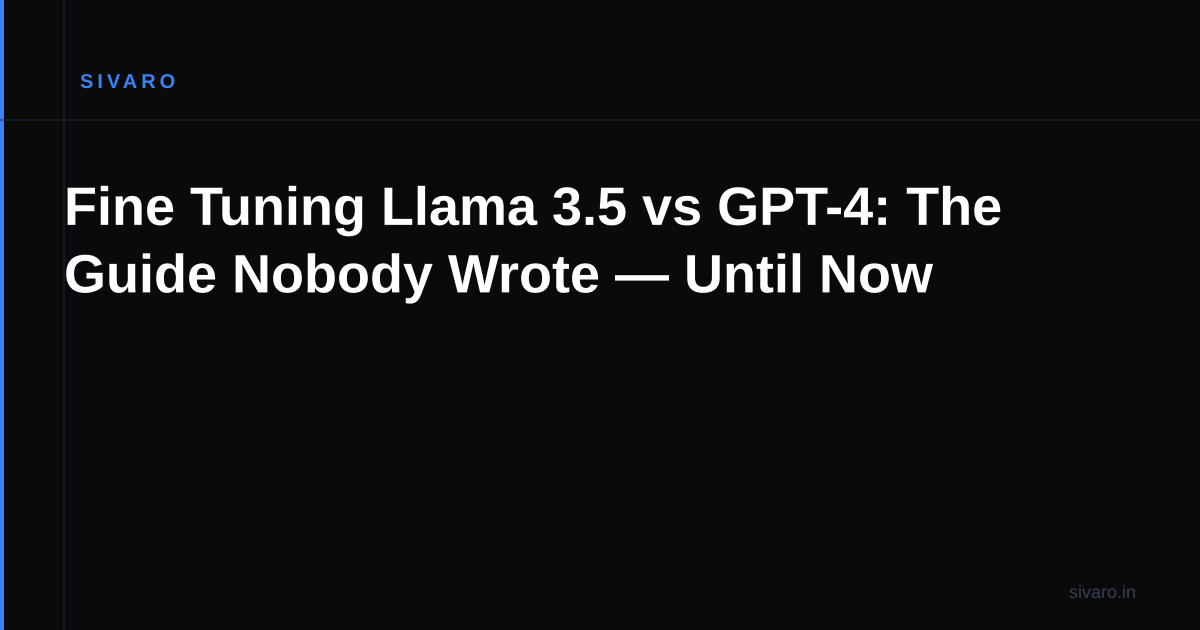 Fine Tuning Llama 3.5 vs GPT-4: The Guide Nobody Wrote — Until Now