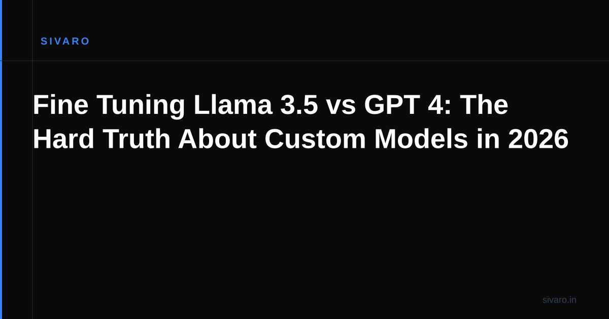 Fine Tuning Llama 3.5 vs GPT 4: The Hard Truth About Custom Models in 2026