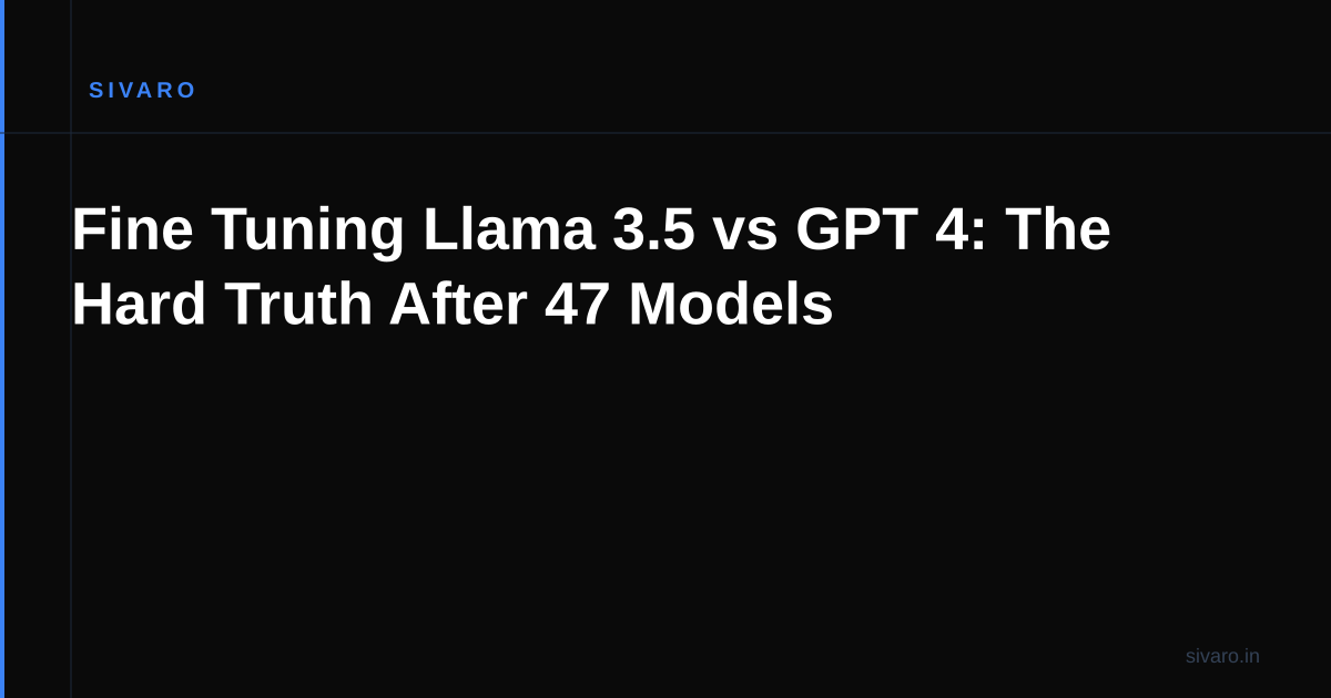 Fine Tuning Llama 3.5 vs GPT 4: The Hard Truth After 47 Models