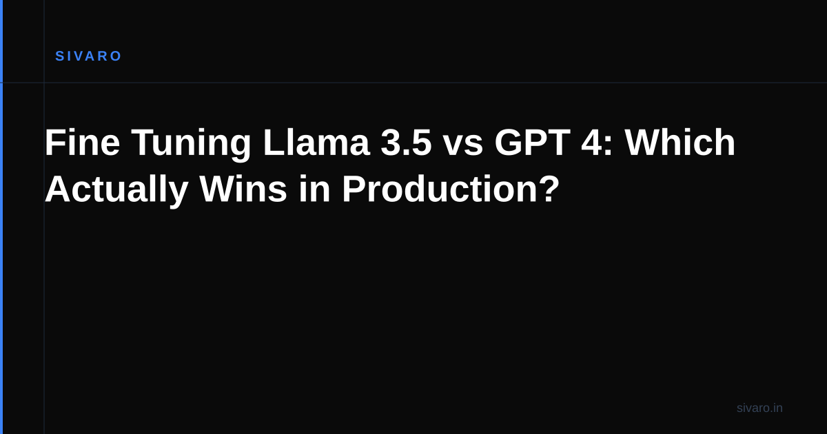 Fine Tuning Llama 3.5 vs GPT 4: Which Actually Wins in Production?