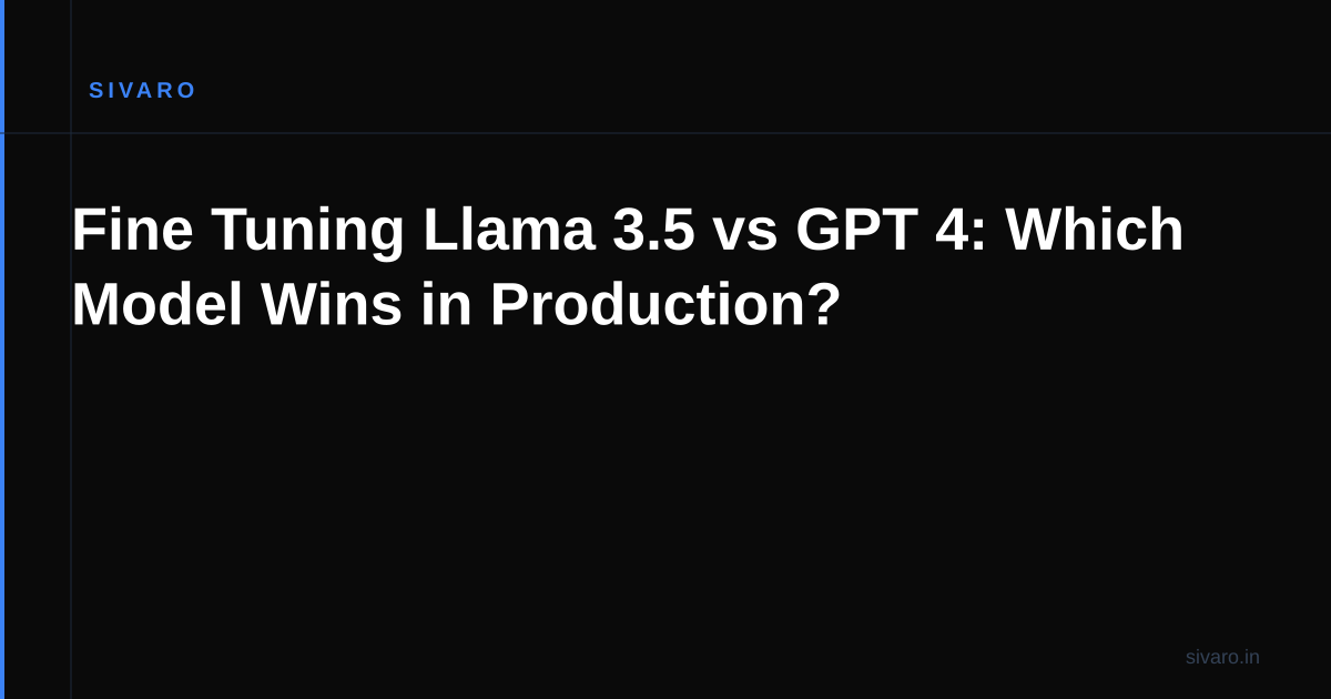 Fine Tuning Llama 3.5 vs GPT 4: Which Model Wins in Production?