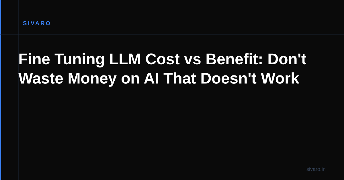 Fine Tuning LLM Cost vs Benefit: Don't Waste Money on AI That Doesn't Work