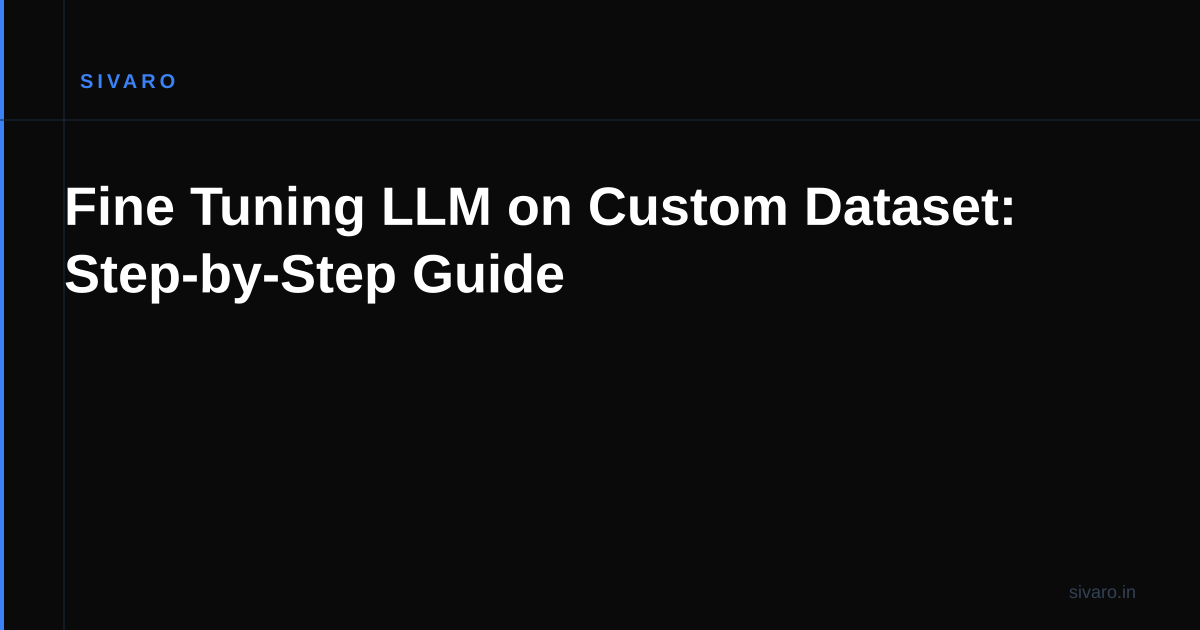 Fine Tuning LLM on Custom Dataset: Step-by-Step Guide