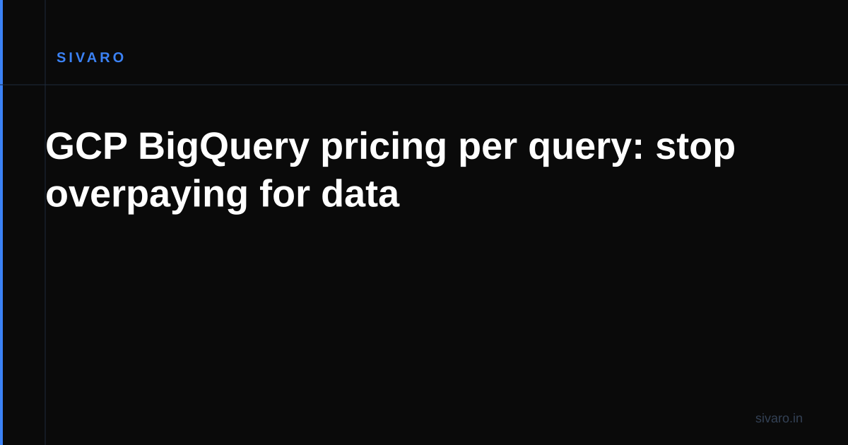 GCP BigQuery pricing per query: stop overpaying for data