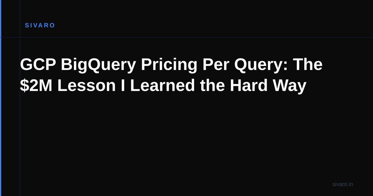 GCP BigQuery Pricing Per Query: The $2M Lesson I Learned the Hard Way