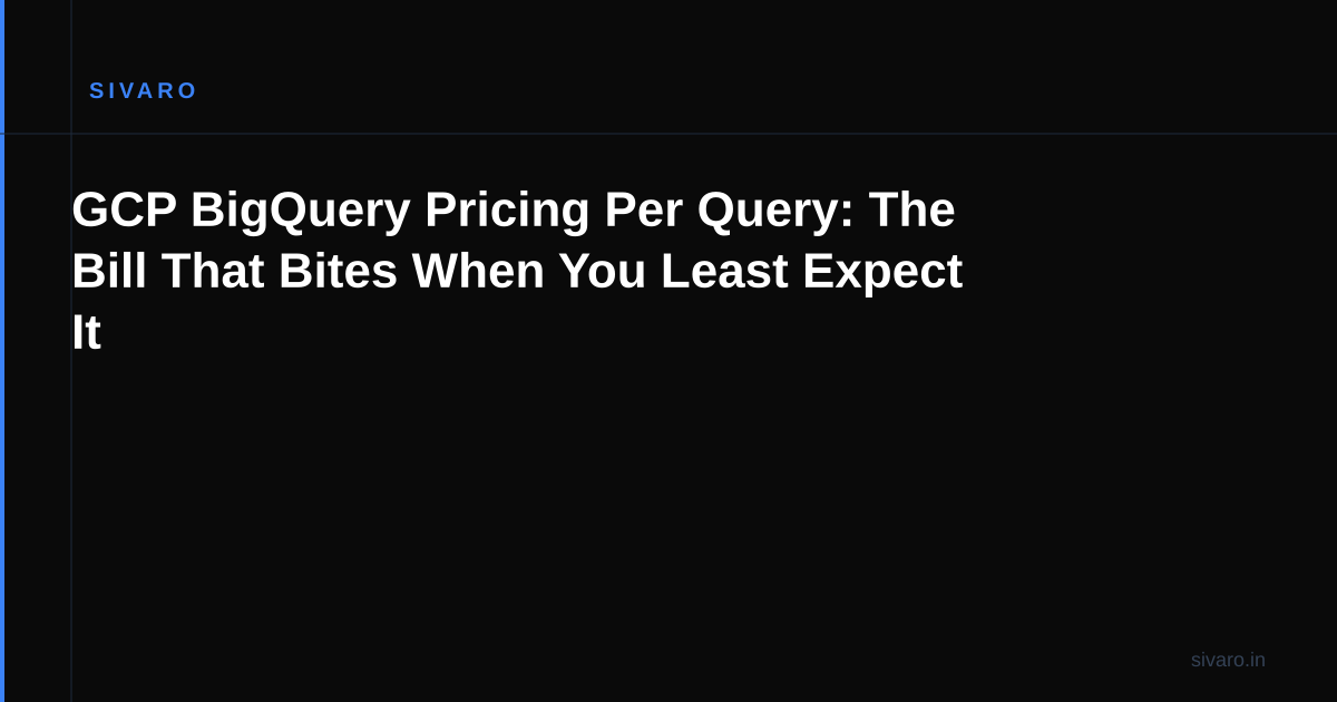 GCP BigQuery Pricing Per Query: The Bill That Bites When You Least Expect It