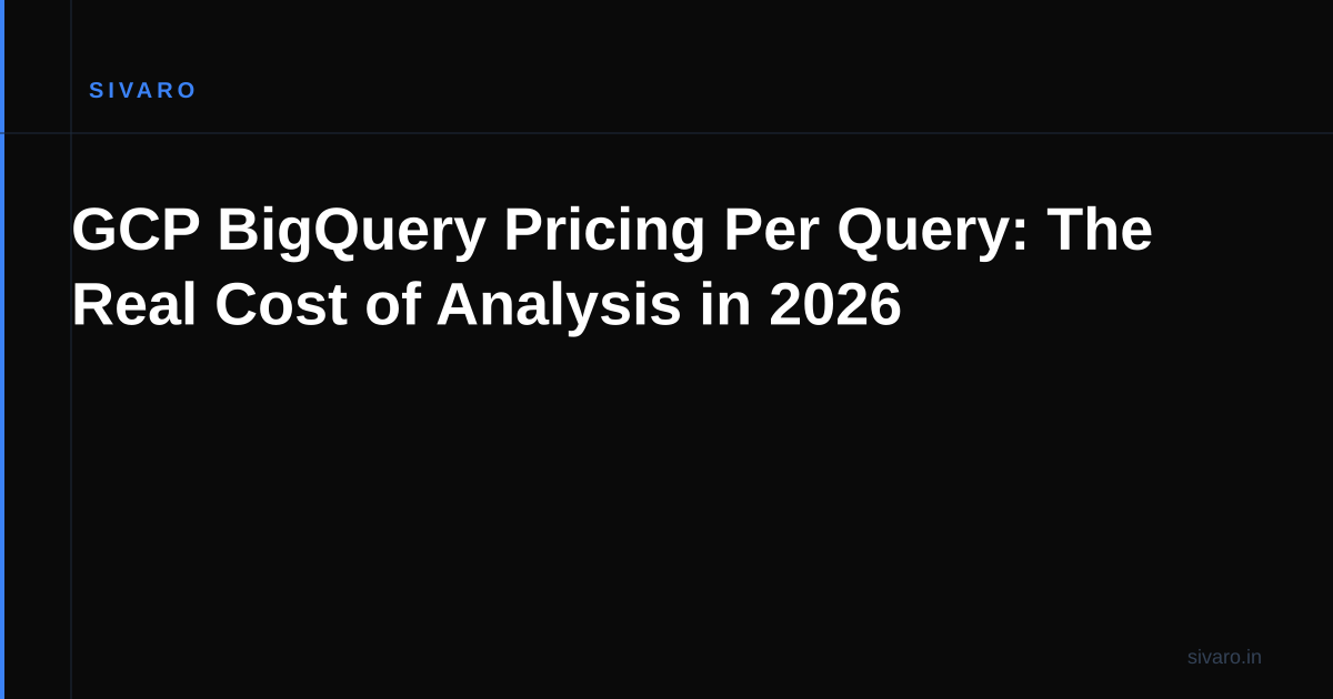 GCP BigQuery Pricing Per Query: The Real Cost of Analysis in 2026