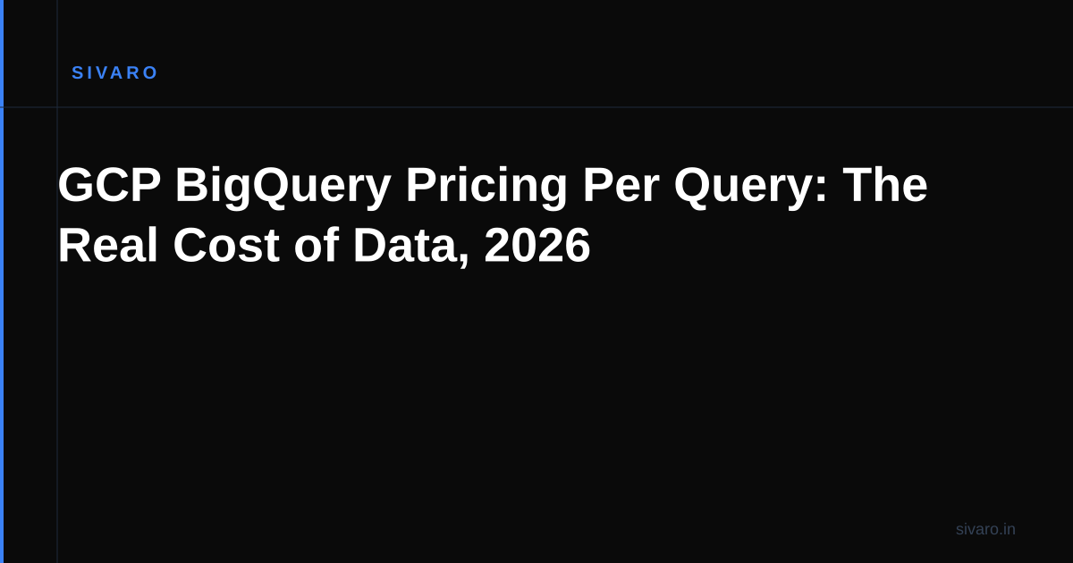 GCP BigQuery Pricing Per Query: The Real Cost of Data, 2026