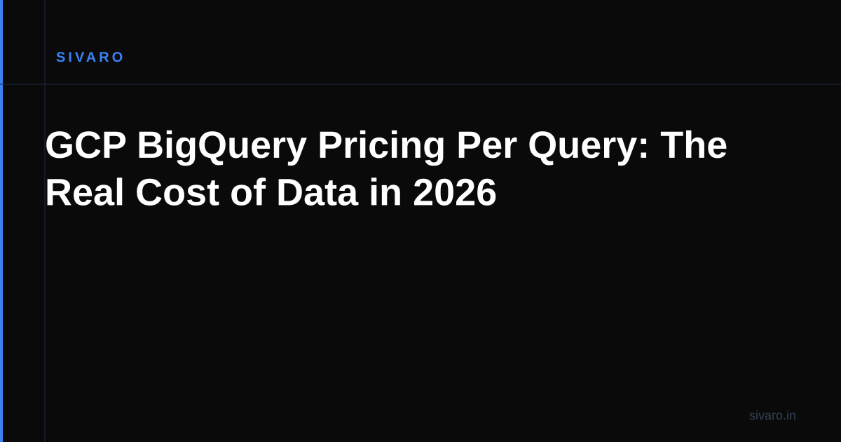 GCP BigQuery Pricing Per Query: The Real Cost of Data in 2026